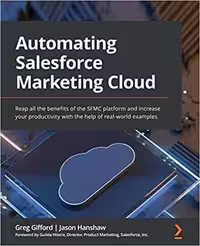 خرید و دانلود نسخه کامل کتاب Automating Salesforce Marketing Cloud: Reap all the benefits of the SFMC platform and increase your productivity with the help of real-world examples - Pdf