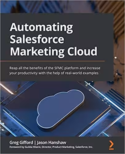 خرید و دانلود نسخه کامل کتاب Automating Salesforce Marketing Cloud: Reap all the benefits of the SFMC platform and increase your productivity with the help of real-world examples - Pdf