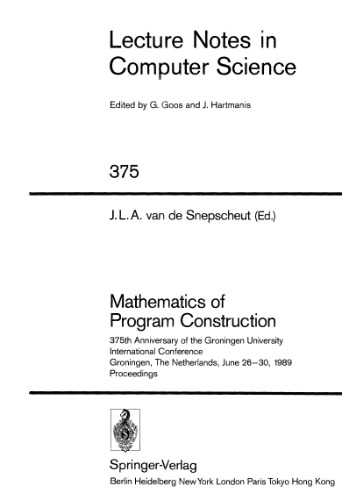 خرید و دانلود نسخه کامل کتاب Mathematics of Program Construction: 375th Anniversary of the Groningen University International Conference Groningen, The Netherlands, June 26–30, 1989 Proceedings
