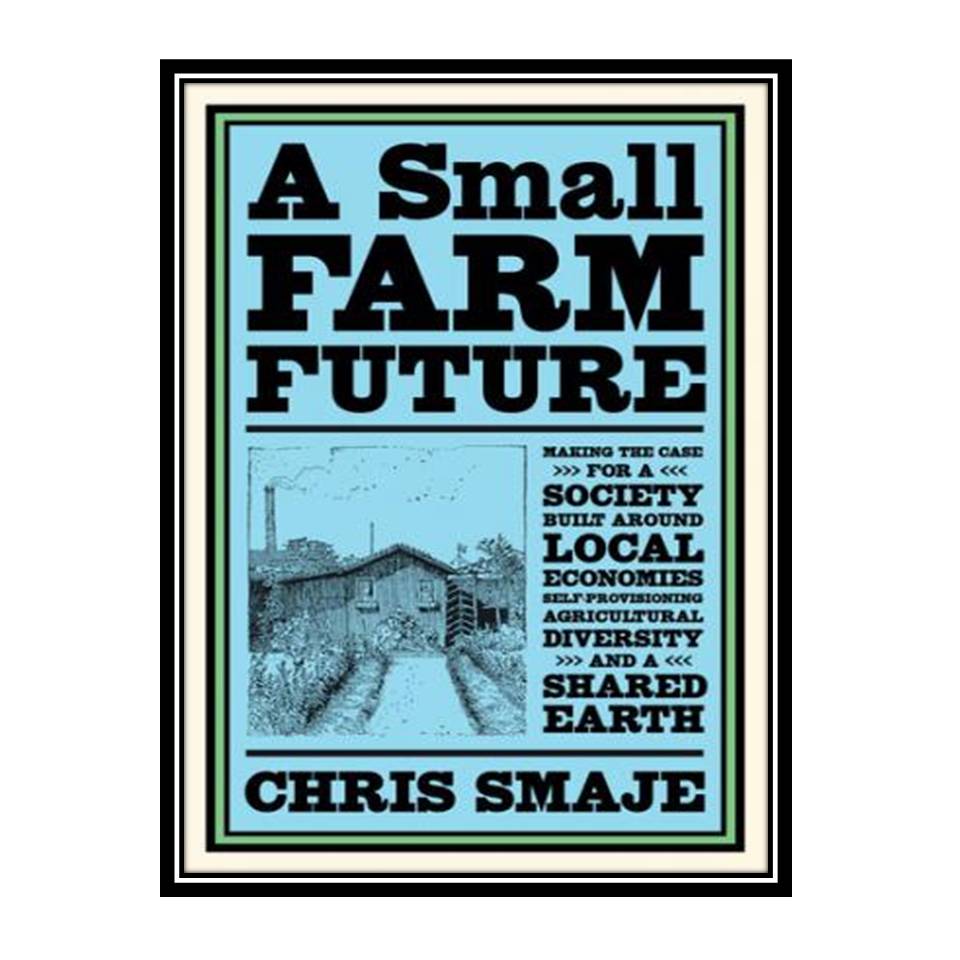 کتاب A Small Farm Future اثر Chris Smaje انتشارات مؤلفین طلایی