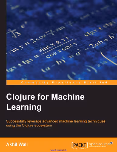 خرید و دانلود نسخه کامل کتاب Clojure for Machine Learning: Successfully leverage advanced machine learning techniques using the Clojure ecosystem