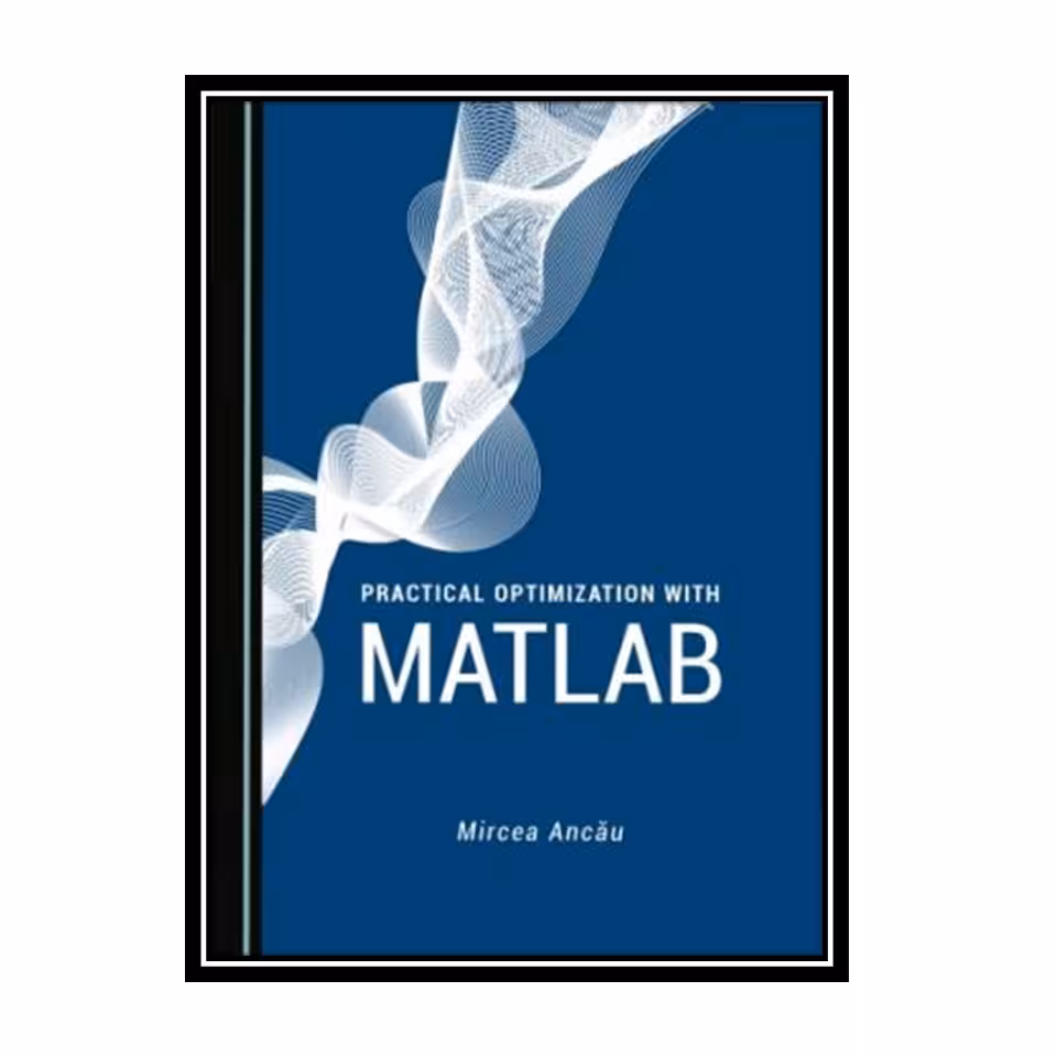 کتاب Practical Optimization with MATLAB اثر Ancău and Mircea انتشارات مؤلفین طلایی