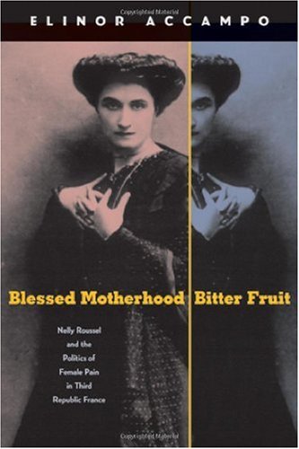 خرید و دانلود نسخه کامل کتاب Blessed Motherhood, Bitter Fruit: Nelly Roussel and the Politics of Female Pain in Third Rlic France - PDF