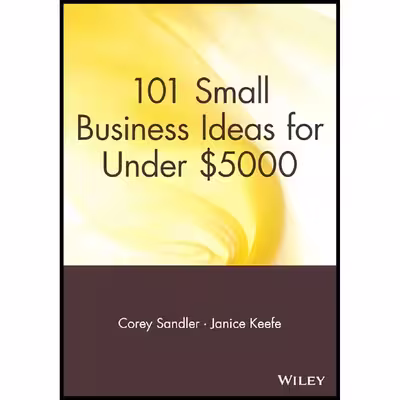 کتاب 101 Small Business Ideas for Under $5000 اثر Corey Sandler and Janice Keefe انتشارات Wiley