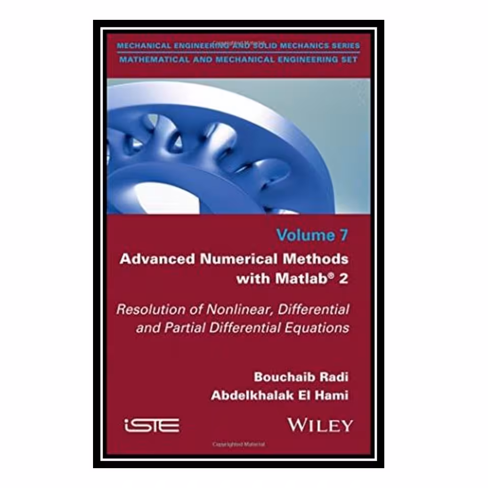 کتاب Advanced Numerical Methods with Matlab 2: Resolution of Nonlinear, Differential and Partial Differential Equations اثر Bouchaib Radi and Abdelkhalak El Hami انتشارات مؤلفین طلایی