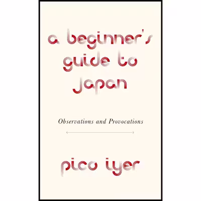 کتاب A Beginner,s Guide to Japan اثر Pico Iyer انتشارات Knopf