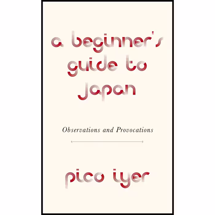 کتاب A Beginner,s Guide to Japan اثر Pico Iyer انتشارات Knopf