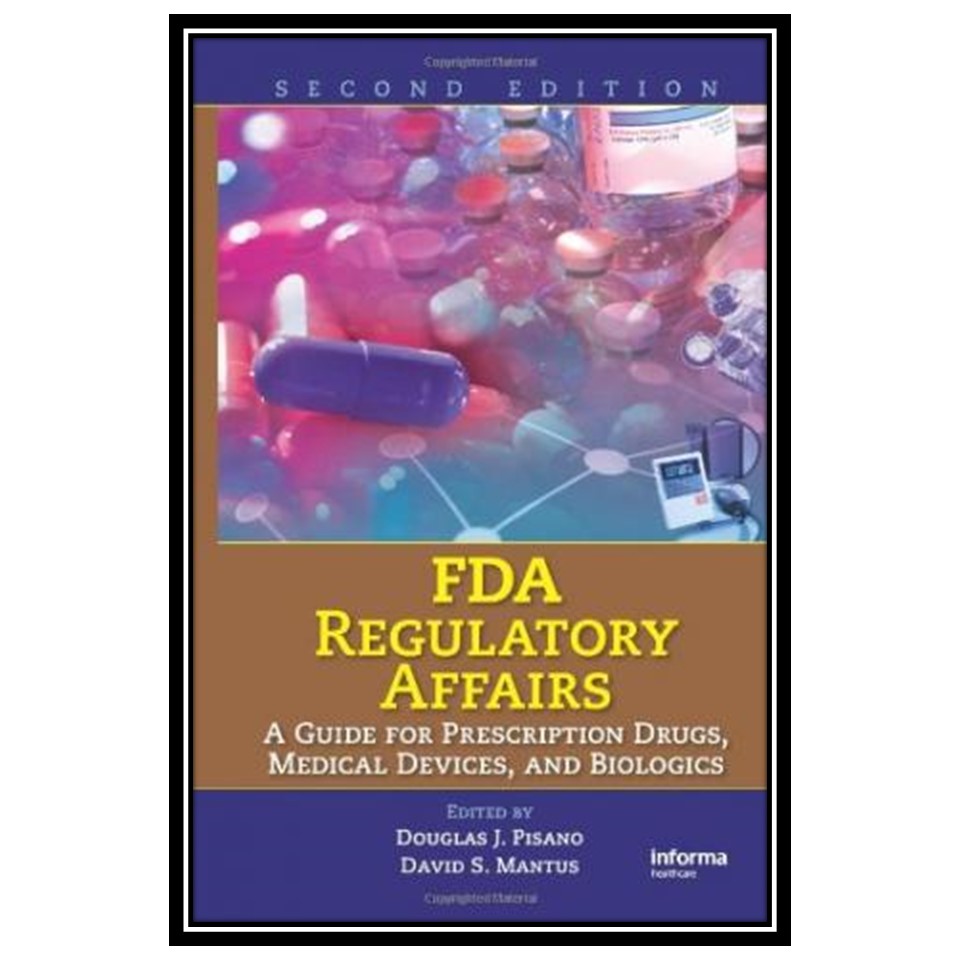 کتاب FDA regulatory affairs : a guide for prescription drugs, medical devices, and biologics اثر Douglas J Pisano and David S Mantus انتشارات مؤلفین طلایی