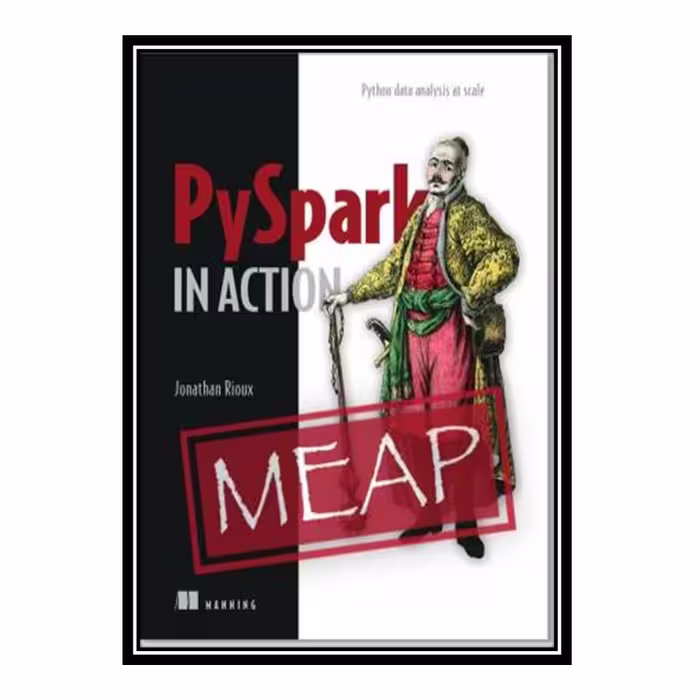 کتاب PySpark in Action: Python data analysis at scale (MEAP V06) اثر Jonathan Rioux انتشارات مؤلفین طلایی
