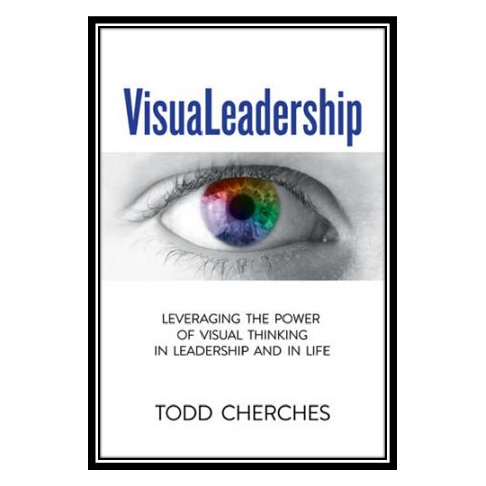 کتاب VisuaLeadership: Leveraging the Power of Visual Thinking in Leadership and in Life اثر Todd Cherches انتشارات مؤلفین طلایی