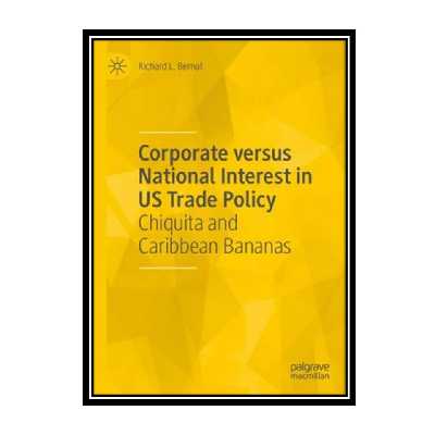 کتاب Corporate versus National Interest in US Trade Policy: Chiquita and Caribbean Bananas اثر Richard L. Bernal انتشارات مؤلفین طلایی
