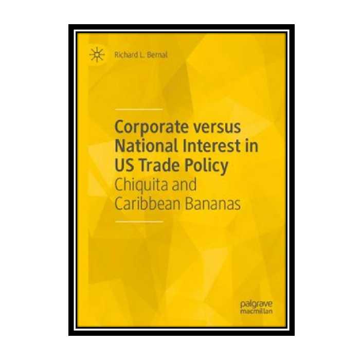 کتاب Corporate versus National Interest in US Trade Policy: Chiquita and Caribbean Bananas اثر Richard L. Bernal انتشارات مؤلفین طلایی