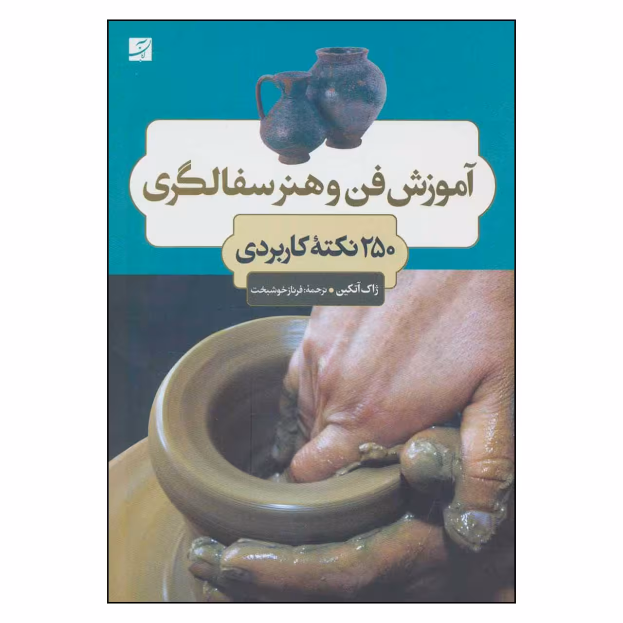 کتاب آموزش فن و هنر سفالگري اثر ژاك آتكين نشر آبان