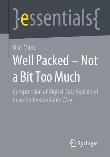 خرید و دانلود نسخه کامل کتاب Well Packed – Not a Bit Too Much: Compression of Digital Data Explained in an Understandable Way (essentials)