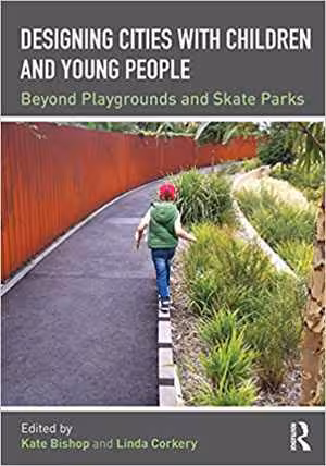 󾕇 دانلود کتاب Designing Cities with Children and Young People - Beyond Playgrounds and Skate Parks, 2017 - دانلود کتاب های دانشگاهی