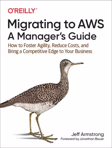 خرید و دانلود نسخه کامل کتاب Migrating to AWS: A Manager's Guide: How to Foster Agility, Reduce Costs, and Bring a Competitive Edge to Your Business