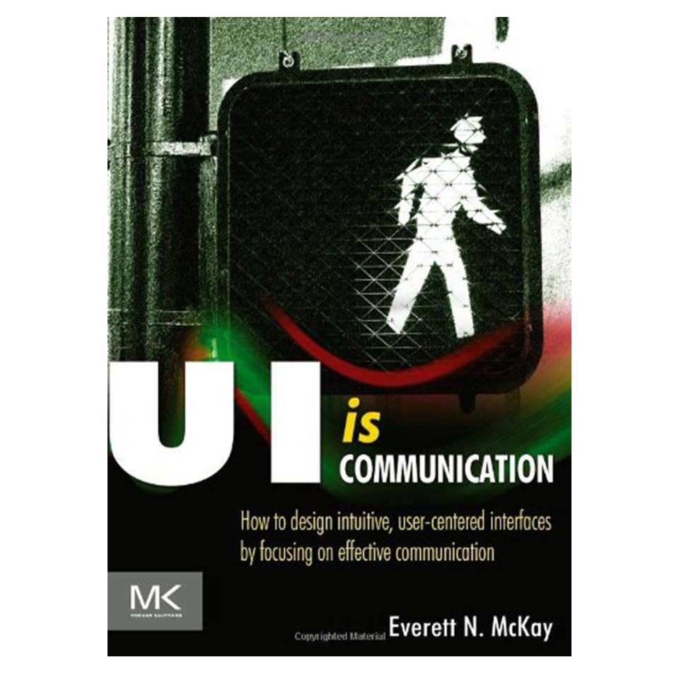 کتاب UI is Communication: How to Design Intuitive, User Centered Interfaces by Focusing on Effective Communication اثر Everett N McKay انتشارات مؤلفین طلایی