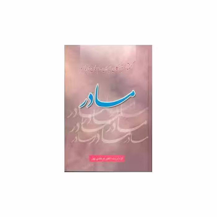 کتاب گفتار بزرگان ایران و جهان درباره مادر اثر اکبر مرتضی پور