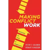 کتاب Making Conflict Work اثر Peter T. Coleman and Robert Ferguson انتشارات Houghton Mifflin Harcourt