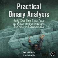 خرید و دانلود نسخه کامل کتاب Practical Binary Analysis. Build Your Own Linux Tools for Binary Instrumentation, Analysis, and Disassembly