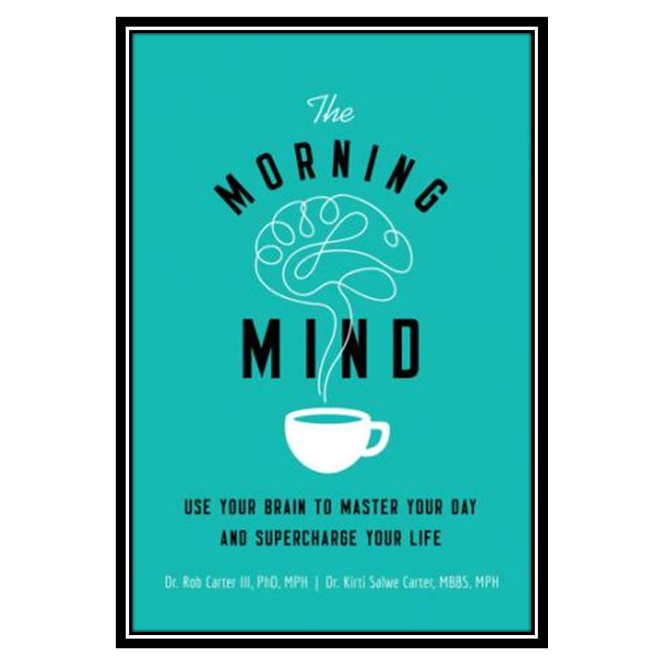 کتاب The Morning Mind Use Your Brain to Master Your Day and Supercharge Your Life اثر جمعی از نویسندگان انتشارات مؤلفین طلایی