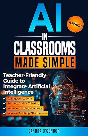 خرید و دانلود نسخه کامل کتاب AI in Classrooms Made Simple: Teacher-Friendly Guide to Integrate Artificial Intelligence to Engage students, Promote Critical Thinking, Improve Learning ... , and Increase Teaching Effectiveness -   Pdf