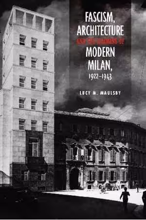 [PDF] دانلود کتاب Fascism, Architecture, And The Claiming Of Modern Milan, 1922-1943, 2014