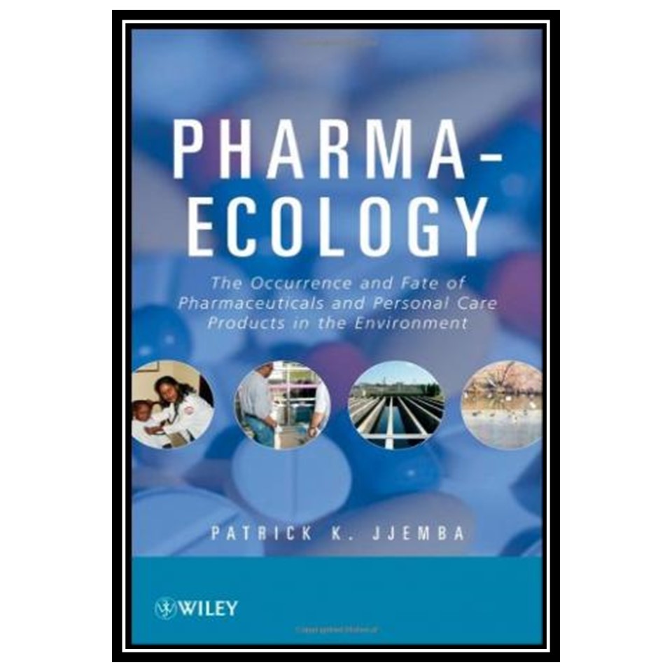 کتاب Pharma-Ecology: The Occurrence and Fate of Pharmaceuticals and Personal Care Products in the Environment اثر Patrick K Jjemba انتشارات مؤلفین طلایی