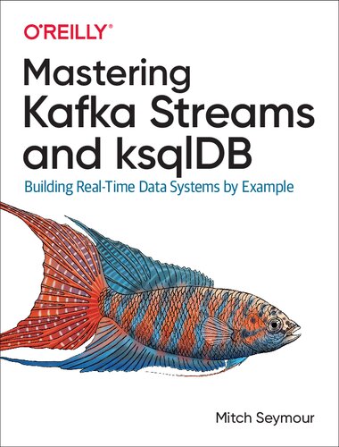 خرید و دانلود نسخه کامل کتاب Mastering Kafka Streams and ksqlDB: Building Real-Time Data Systems by Example