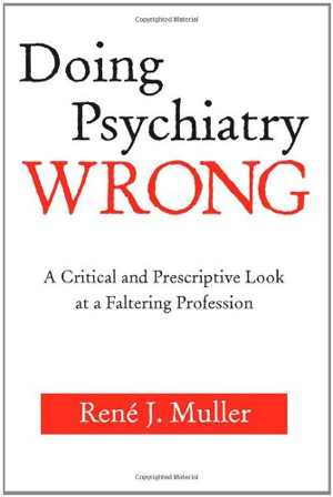 [PDF] دانلود کتاب Doing Psychiatry Wrong - A Critical And Prescriptive Look At A Faltering Profession, 2007