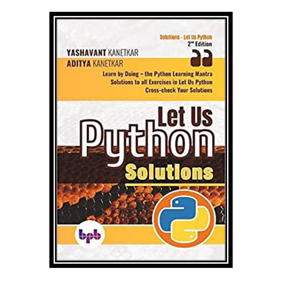 کتاب Let Us Python Solutions: Learn by Doing-the Python Learning Mantra اثر جمعی از نویسندگان انتشارات مؤلفین طلایی