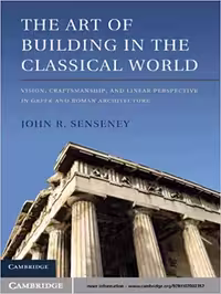 󾕇 دانلود کتاب The Art Of Building In The Classical World - Vision, Craftsmanship, And Linear Perspective In Greek And Roman Architecture, 2011 - دانلود کتاب های دانشگاهی