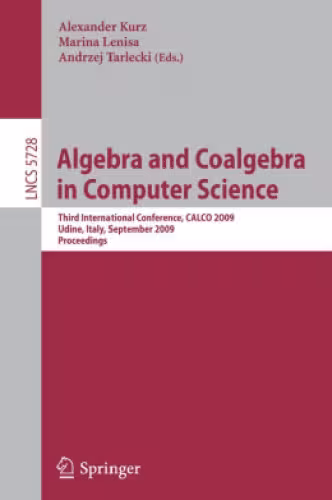 خرید و دانلود نسخه کامل کتاب Algebra and Coalgebra in Computer Science: Third International Conference, CALCO 2009, Udine, Italy, September 7-10, 2009, Proceedings