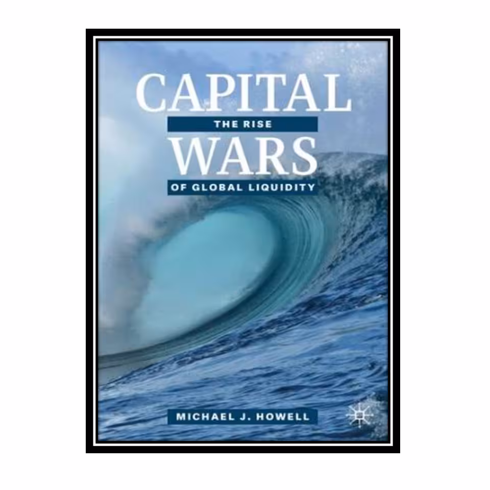 کتاب Capital Wars: The Rise of Global Liquidity اثر Michael J. Howell انتشارات مؤلفین طلایی