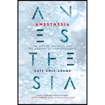 کتاب Anesthesia: The Gift of Oblivion and the Mystery of Consciousness اثر Kate Cole-Adams انتشارات Counterpoint