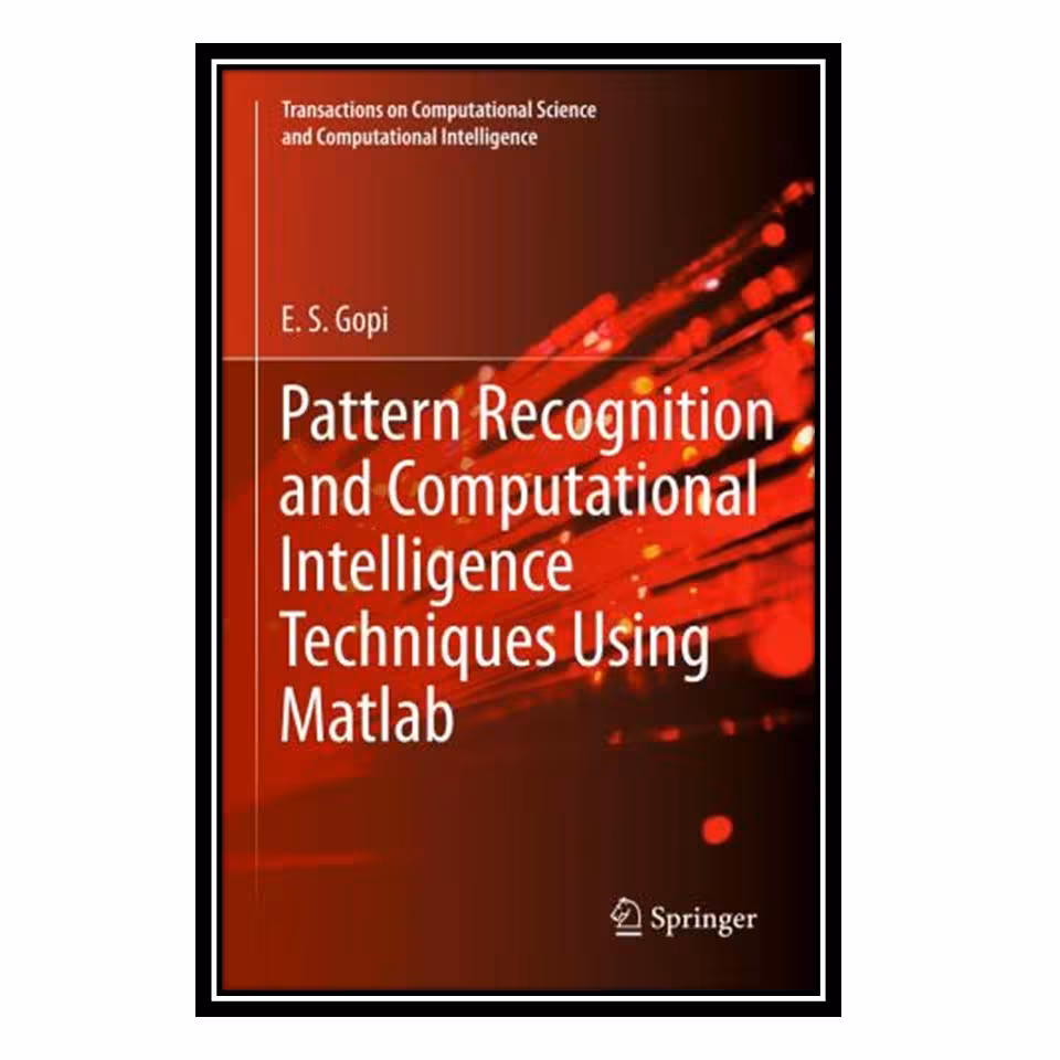 کتاب Pattern Recognition and Computational Intelligence Techniques Using Matlab اثر E. S. Gopi انتشارات مؤلفین طلایی
