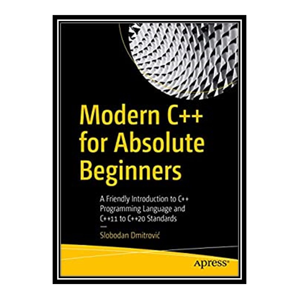 کتاب Modern C for Absolute Beginners: A Friendly Introduction to C Programming Language and C 11 to C 20 Standards اثر Slobodan Dmitrović انتشارات مؤلفین طلایی