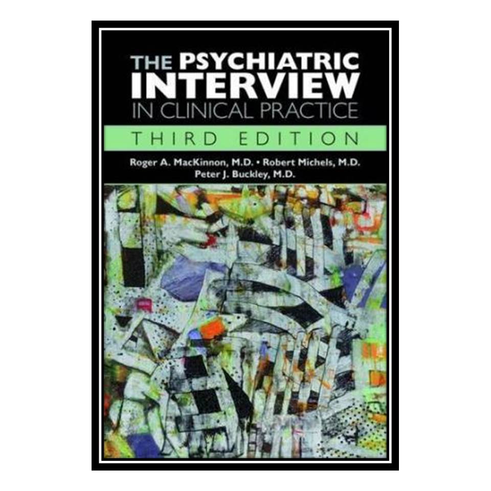 کتاب The Psychiatric Interview in Clinical Practice اثر جمعی از نویسندگان انتشارات مؤلفین طلایی