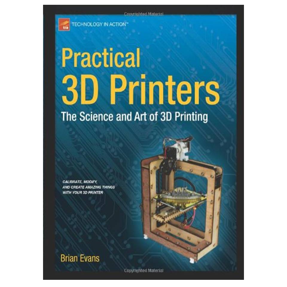 کتاب Practical 3D Printers: The Science and Art of 3D Printing اثر Brian Evans انتشارات مؤلفین طلایی