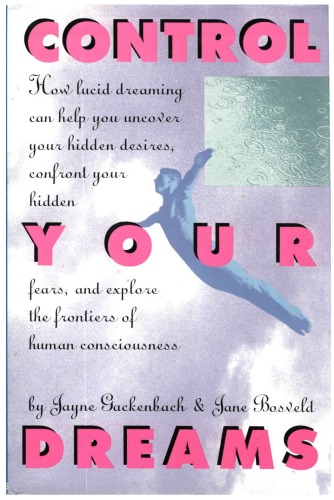 خرید و دانلود نسخه کامل کتاب Control Your Dreams: How Lucid Dreaming Can Help You Uncover Your Hidden Desires, Confront Your Hidden Fears, and Explore the Frontiers of Human Cons - PDF