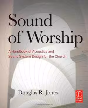 [PDF] دانلود کتاب Sound Of Worship - A Handbook Of Acoustics And Sound System Design For The Church, 2010