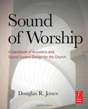 [PDF] دانلود کتاب Sound Of Worship - A Handbook Of Acoustics And Sound System Design For The Church, 2010