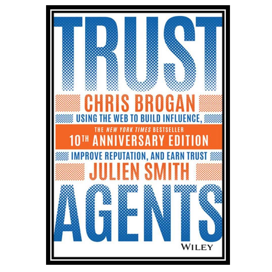 کتاب Trust Agents: Using the Web to Build Influence, Improve Reputation, and Earn Trust اثر Chris Brogan and Julien Smith انتشارات مؤلفین طلایی