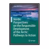 کتاب Nordic Perspectives on the Responsible Development of the Arctic: Pathways to Action اثر Douglas C. Nord انتشارات مؤلفین طلایی