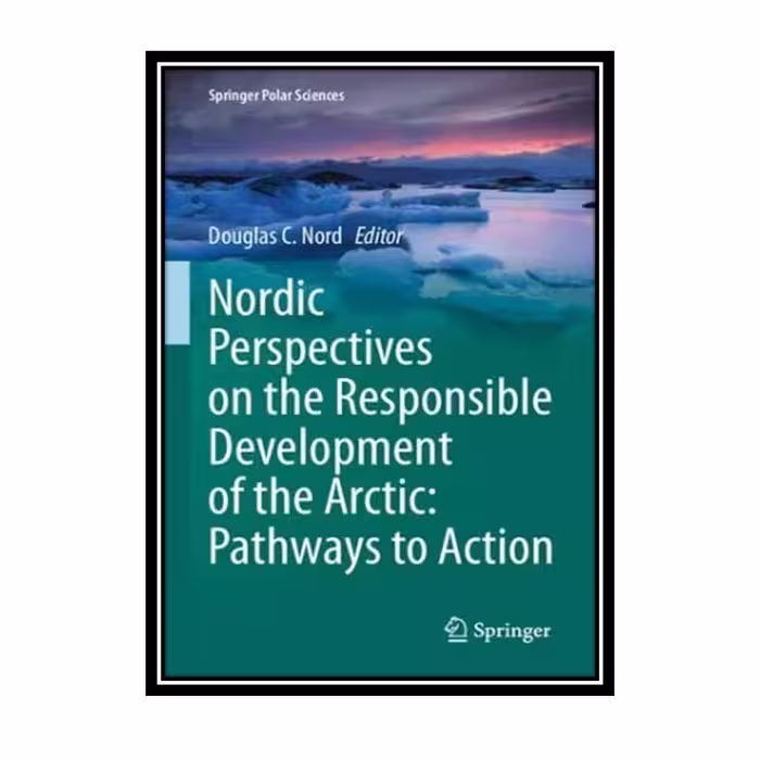 کتاب Nordic Perspectives on the Responsible Development of the Arctic: Pathways to Action اثر Douglas C. Nord انتشارات مؤلفین طلایی