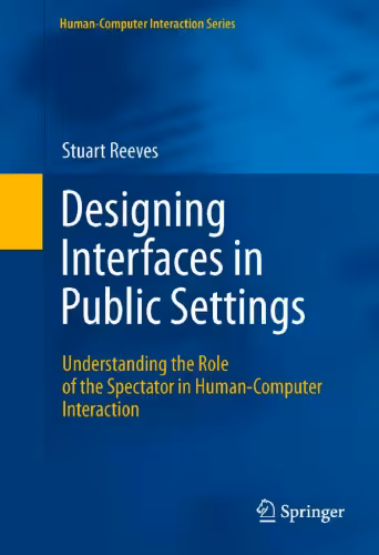 خرید و دانلود نسخه کامل کتاب Designing Interfaces in Public Settings: Understanding the Role of the Spectator in Human-Computer Interaction