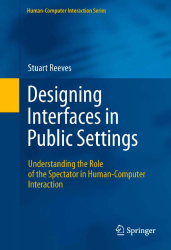 خرید و دانلود نسخه کامل کتاب Designing Interfaces in Public Settings: Understanding the Role of the Spectator in Human-Computer Interaction