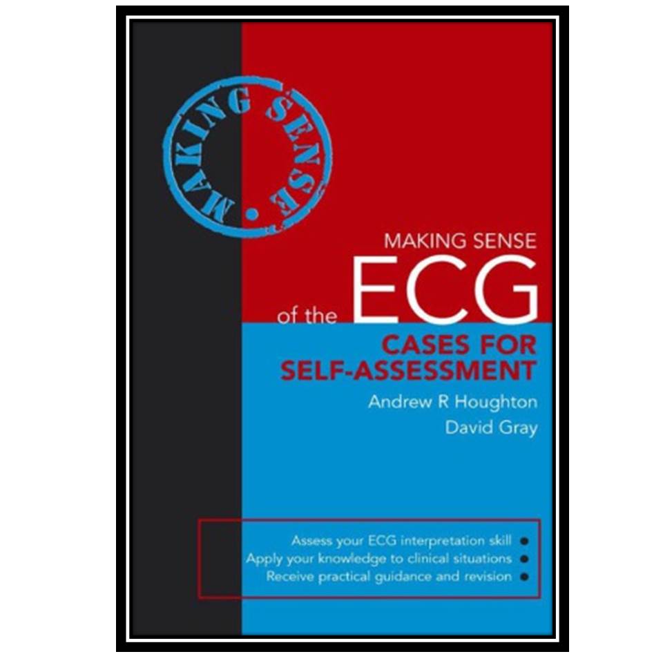 کتاب Making Sense of the ECG Cases for Self-Assessment اثر Andrew RHoughton and David Gray انتشارات مؤلفین طلایی