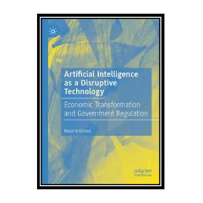 کتاب Artificial Intelligence as a Disruptive Technology: Economic Transformation and Government Regulation اثر Rosario Girasa انتشارات مؤلفین طلایی