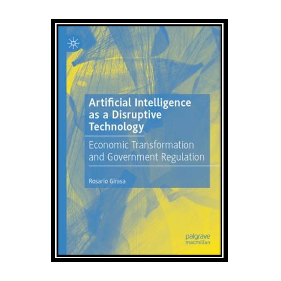 کتاب Artificial Intelligence as a Disruptive Technology: Economic Transformation and Government Regulation اثر Rosario Girasa انتشارات مؤلفین طلایی
